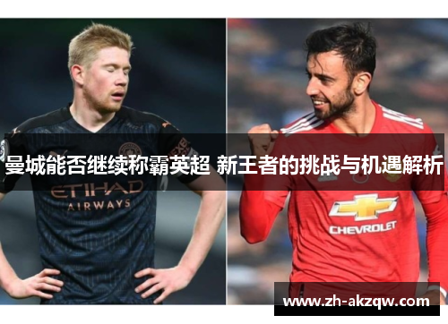 曼城能否继续称霸英超 新王者的挑战与机遇解析