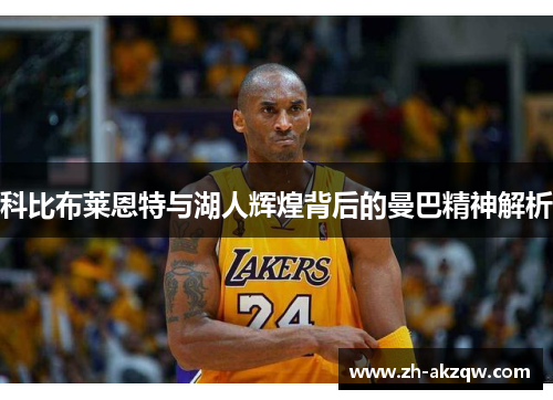 科比布莱恩特与湖人辉煌背后的曼巴精神解析